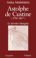 Astolphe de Custine, 1790-1857: Le Dernier Marquis