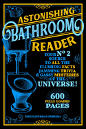 Astonishing Bathroom Reader: Your No.2 Source to All the Flushing Facts, Jamming Trivia, & Gassy Mysteries of the Universe!
