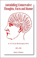 Astonishing Conservative Thoughts, Facts and Humor: A 15 Year Retrospective - Yannes, James A