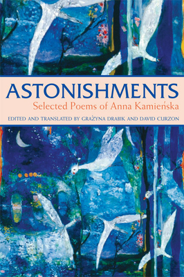 Astonishments: Selected Poems of Anna Kamienska - Kamienska, Anna, and Curzon, David (Translated by), and Drabik, Grazyna (Editor)