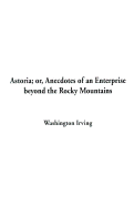 Astoria: Or Anecdotes of an Enterprise Beyond the Rocky Mountains