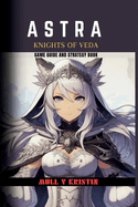 Astra: KNIGHTS OF VEDA: Game Guide and Strategy book