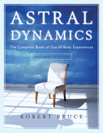 Astral Dynamics: The Complete Book of Out-Of-Body Experiences