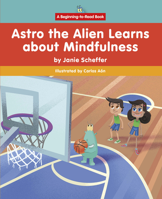 Astro the Alien Learns about Mindfulness - Scheffer, Janie