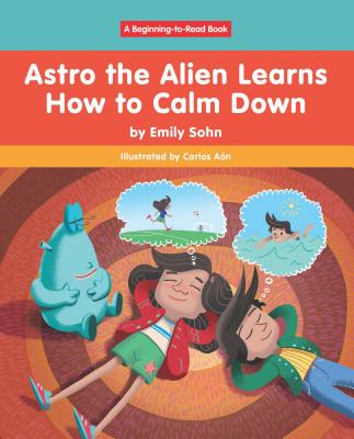 Astro the Alien Learns How to Calm Down - Sohn, Emily