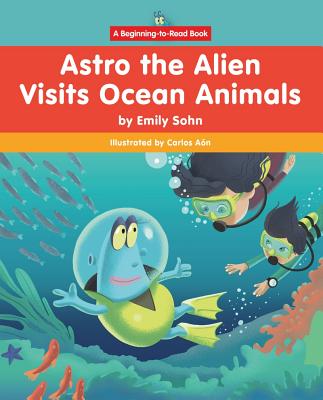 Astro the Alien Visits Ocean Animals - Sohn, Emily