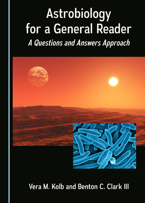 Astrobiology for a General Reader: A Questions and Answers Approach - Kolb, Vera M., and Clark III, Benton C.