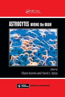 Astrocytes: Wiring the Brain - Scemes, Eliana (Editor), and Spray, David C. (Editor)