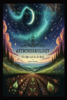 AstroHerbology: Volume 1 - Petchinsky, Matthew Edward