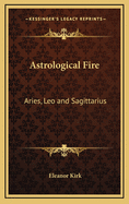 Astrological Fire: Aries, Leo and Sagittarius