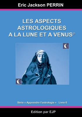 Astrologie livre 6: Les aspects astrologiques  la Lune et  Vnus - Perrin, Eric Jackson