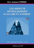 Astrologie Livre 6: Les Aspects Astrologiques a la Lune Et a Venus