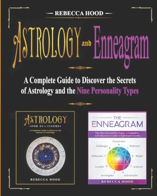 Astrology and Enneagram: A Complete Guide to Discover the Secrets of Astrology and the Nine Personality Types - Hood, Rebecca
