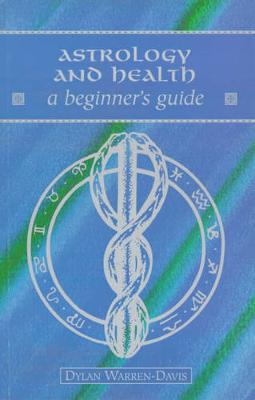 Astrology and Health: A Beginner's Guide - Warren-Davis, Dylan