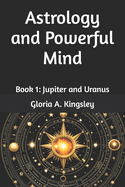 Astrology and Powerful Mind: Book 1: Jupiter and Uranus