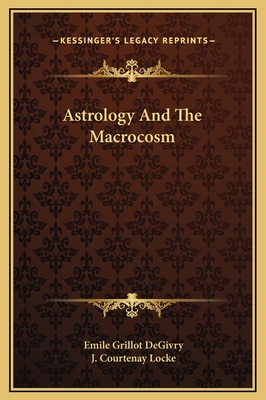Astrology and the Macrocosm - Degivry, Emile Grillot, and Locke, J Courtenay