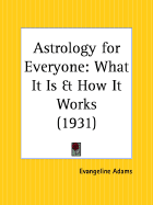 Astrology for everyone; what it is and how it works - Adams, Evangeline Smith