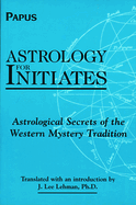 Astrology for Initiates: Astrological Secrets of the Western Mystery Tradition