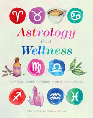 Astrology for Wellness: Star Sign Guides for Body, Mind & Spirit Vitality - Farber, Monte, and Zerner, Amy