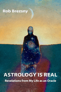 Astrology Is Real: Revelations from My Life as an Oracle