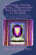 Astrology, Raising Spirits, Teleportation and Synchronicity in the Bible: Vol.7 of 7 in the Psychic and Paranormal Phenomena in the Bible Series