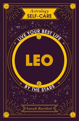 Astrology Self-Care: Leo: Live your best life by the stars - Bartlett, Sarah