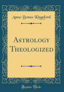 Astrology Theologized (Classic Reprint)