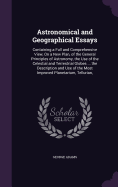 Astronomical and Geographical Essays: Containing a Full and Comprehensive View, On a New Plan, of the General Principles of Astronomy, the Use of the Celestial and Terrestrial Globes ... the Description and Use of the Most Improved Planetarium, Tellurian,