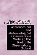 Astronomical and Meteorological Observations Made at the Radcliffe Observatory, Oxford