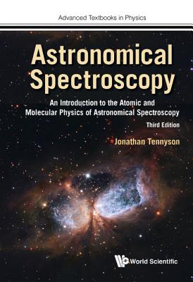 Astronomical Spectroscopy: An Introduction To The Atomic And Molecular Physics Of Astronomical Spectroscopy (Third Edition) - Tennyson, Jonathan
