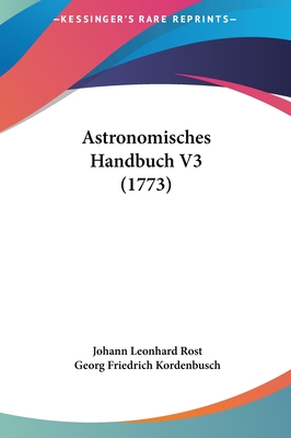 Astronomisches Handbuch V3 (1773) - Rost, Johann Leonhard, and Kordenbusch, Georg Friedrich (Editor)