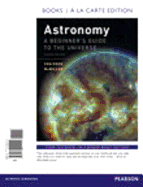 Astronomy: A Beginner's Guide to the Universe, Books a la Carte Plus Masteringastronomy with Etext -- Access Card Package