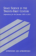 Astronomy and Astrophysics: Space Science in the Twenty-First Century -- Imperatives for the Decades 1995 to 2015 - National Research Council, and Division on Engineering and Physical Sciences, and Space Science Board