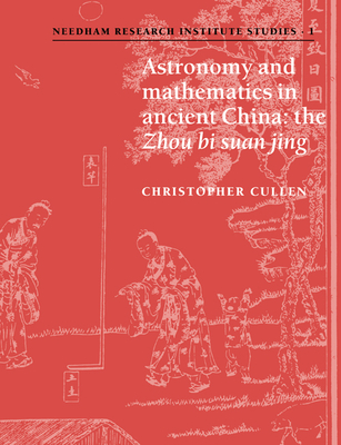 Astronomy and Mathematics in Ancient China: The 'Zhou Bi Suan Jing' - Cullen, Christopher