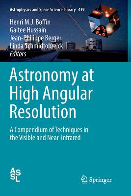 Astronomy at High Angular Resolution: A Compendium of Techniques in the Visible and Near-Infrared - Boffin, Henri M J (Editor), and Hussain, Gaitee (Editor), and Berger, Jean-Philippe (Editor)