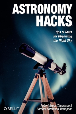 Astronomy Hacks: Tips and Tools for Observing the Night Sky - Thompson, Robert, and Thompson, Barbara Fritchman