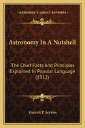 Astronomy In A Nutshell: The Chief Facts And Principles Explained In Popular Language (1912)