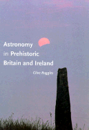 Astronomy in Prehistoric Britain and Ireland