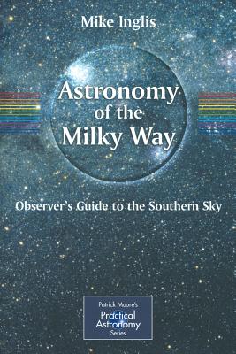 Astronomy of the Milky Way: The Observer's Guide to the Southern Milky Way - Inglis, Mike