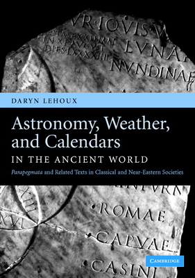 Astronomy, Weather, and Calendars in the Ancient World - Lehoux, Daryn