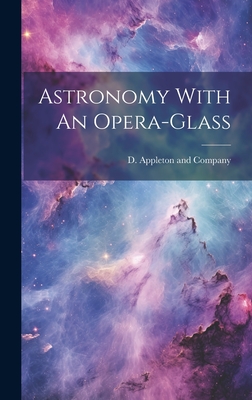 Astronomy With An Opera-Glass - D Appleton and Company (Creator)