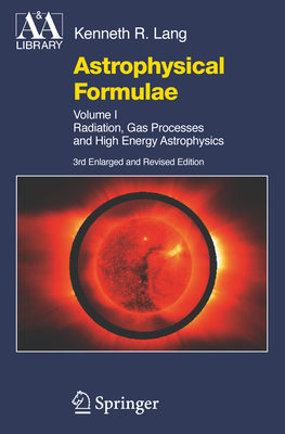 Astrophysical Formulae: Volume I & Volume II: Radiation, Gas Processes and High Energy Astrophysics / Space, Time, Matter and Cosmology - Lang, Kenneth R