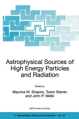 Astrophysical Sources of High Energy Particles and Radiation - Shapiro, M M (Editor), and Stanev, Todor (Editor), and Wefel, John P (Editor)