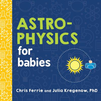 Astrophysics for Babies - Ferrie, Chris, and Kregenow, Julia
