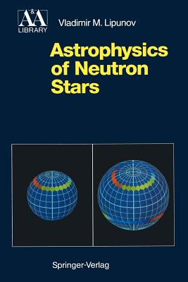 Astrophysics of Neutron Stars - Lipunov, Vladimir M, and Brner, G (Editor), and Wadhwa, R S (Translated by)
