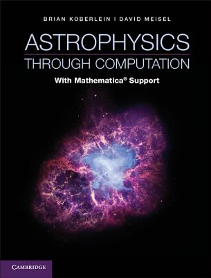 Astrophysics through Computation: With Mathematica Support - Koberlein, Brian, and Meisel, David