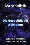 Astropolitik: Die Geopolitik des Weltraums