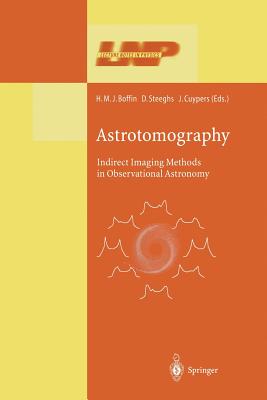 Astrotomography: Indirect Imaging Methods in Observational Astronomy - Boffin, H M J (Editor), and Steeghs, D (Editor), and Cuypers, J (Editor)