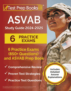 ASVAB Study Guide 2024-2025: 6 Practice Exams (850+ Questions) and ASVAB Prep Book [Includes Detailed Answer Explanations]