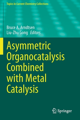 Asymmetric Organocatalysis Combined with Metal Catalysis - Arndtsen, Bruce A (Editor), and Gong, Liu-Zhu (Editor)